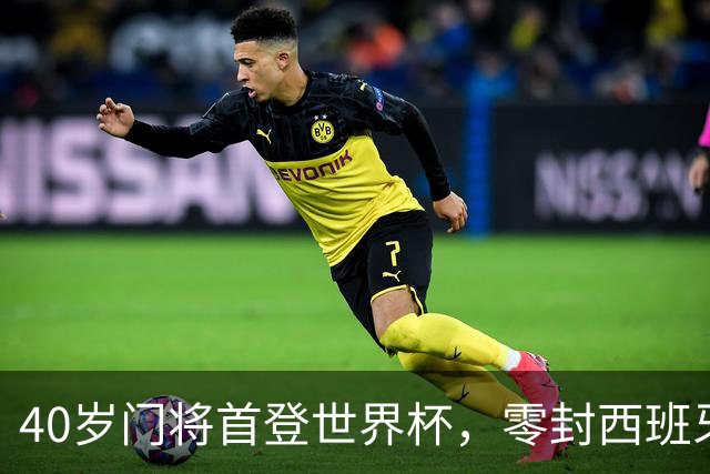 40岁门将首登世界杯，零封西班牙“一战封神”！