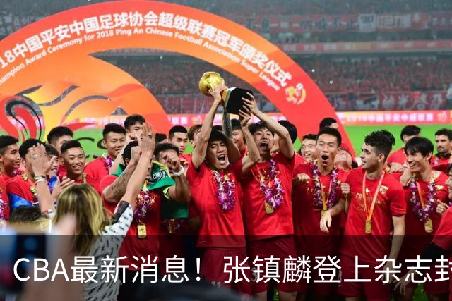 CBA最新消息！张镇麟登上杂志封面，山东欲内外线补强，广厦续约两大锋线
